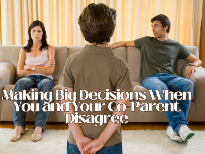 Making-Big-Decisions-When-You-and-Your-Co-Parent-Disagree.jpg
